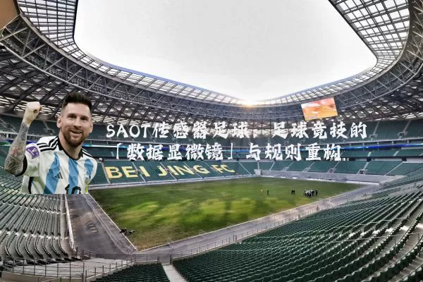 SAOT传感器足球:足球竞技的「数据显微镜」与规则重构