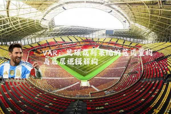 VAR:足球裁判系统的范式重构与底层逻辑解构
